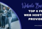 Top 6 Free Web Hosting Providers | Website Builders
