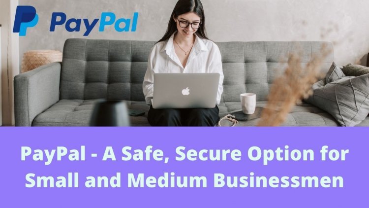 PayPal - A Safe, Secure Option for Small and Medium Businessmen